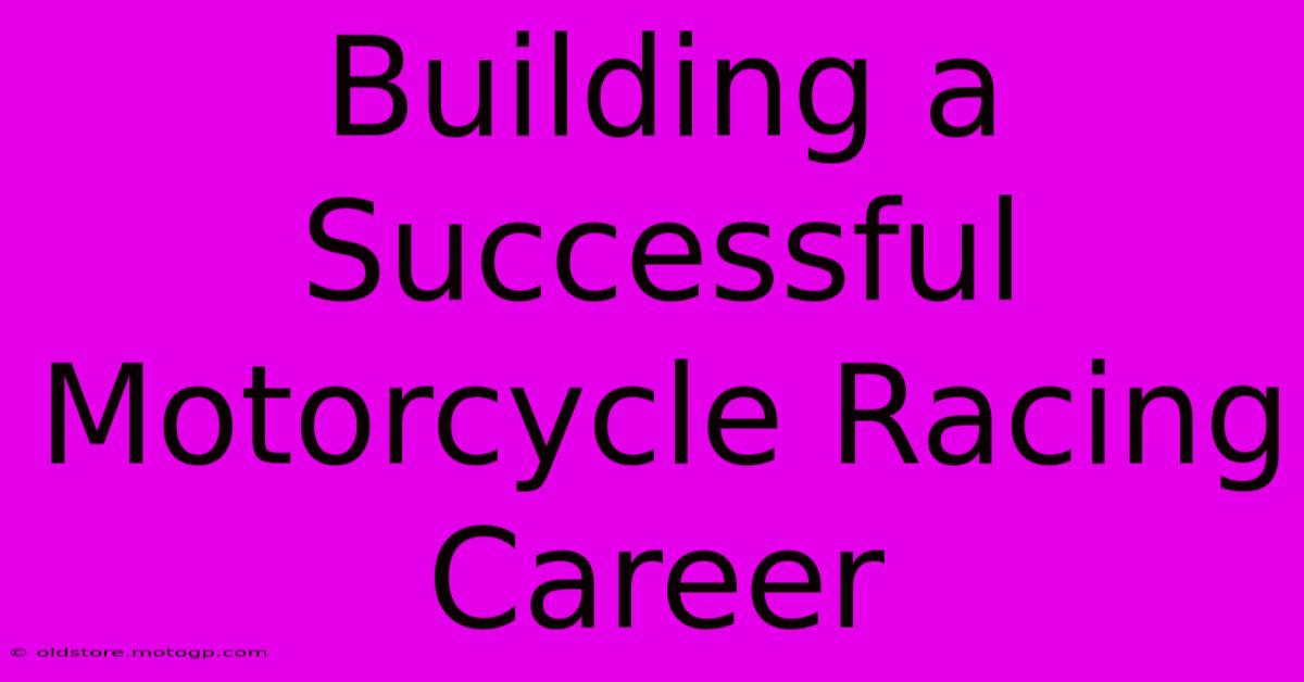 Building A Successful Motorcycle Racing Career