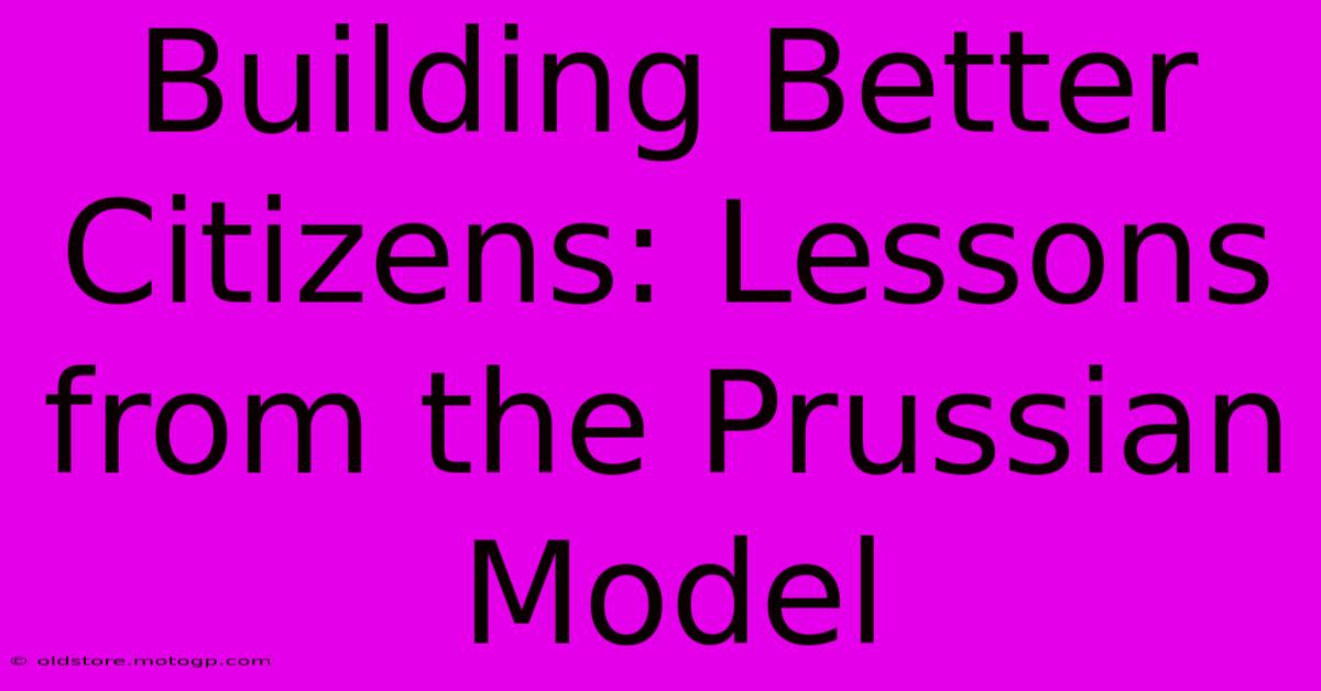 Building Better Citizens: Lessons From The Prussian Model