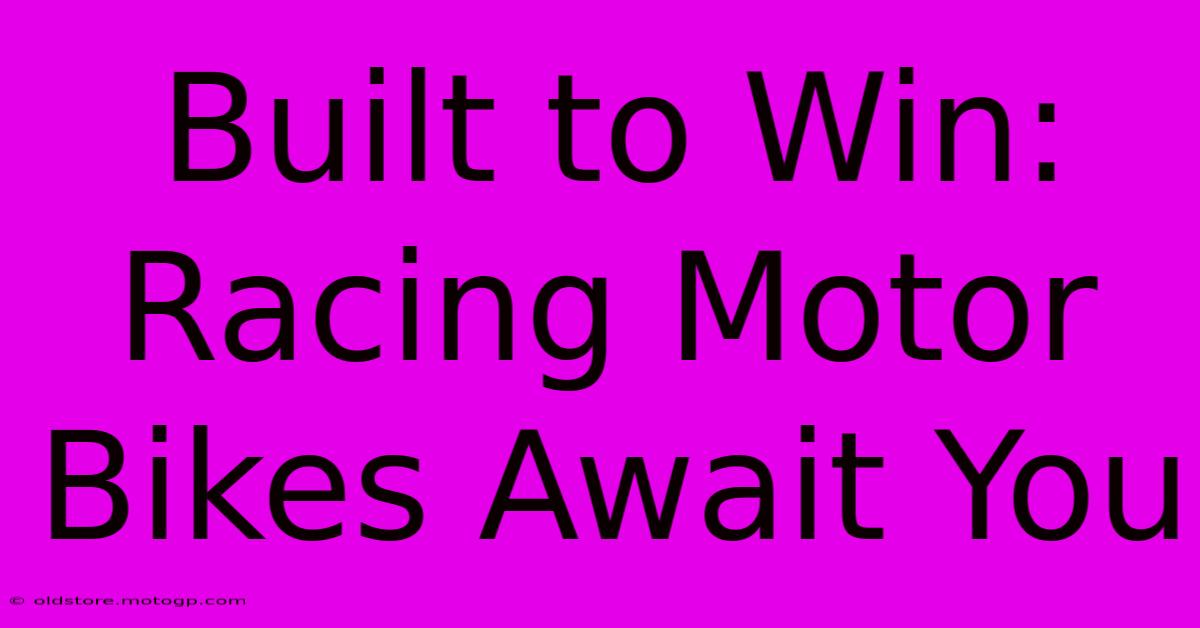 Built To Win: Racing Motor Bikes Await You