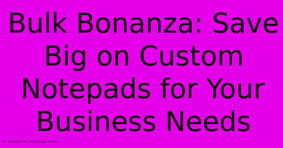 Bulk Bonanza: Save Big On Custom Notepads For Your Business Needs