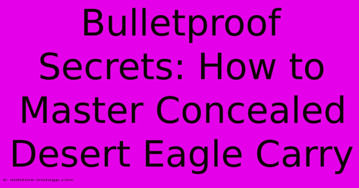 Bulletproof Secrets: How To Master Concealed Desert Eagle Carry