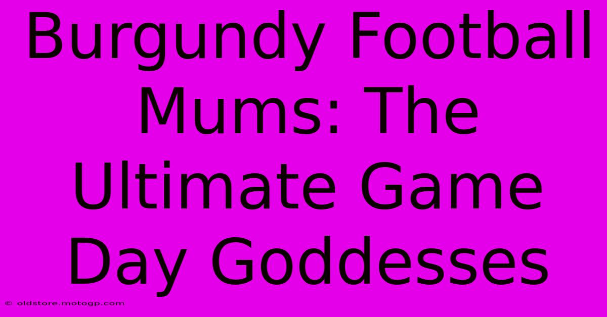 Burgundy Football Mums: The Ultimate Game Day Goddesses