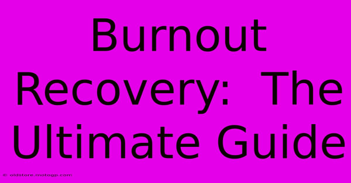 Burnout Recovery:  The Ultimate Guide