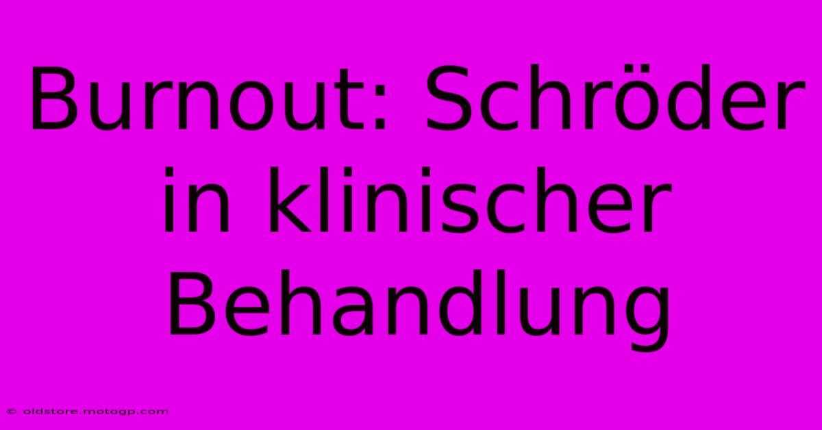 Burnout: Schröder In Klinischer Behandlung