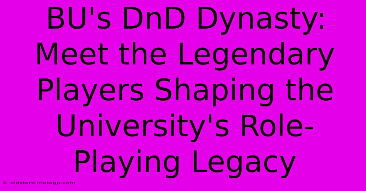 BU's DnD Dynasty: Meet The Legendary Players Shaping The University's Role-Playing Legacy