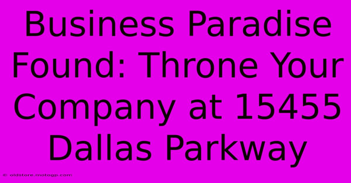 Business Paradise Found: Throne Your Company At 15455 Dallas Parkway