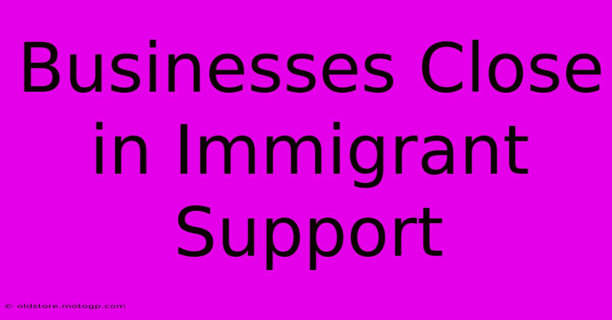 Businesses Close In Immigrant Support