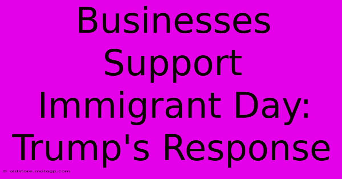 Businesses Support Immigrant Day: Trump's Response