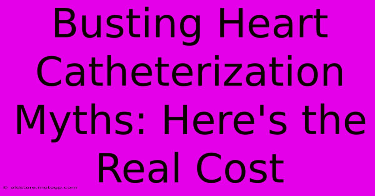 Busting Heart Catheterization Myths: Here's The Real Cost