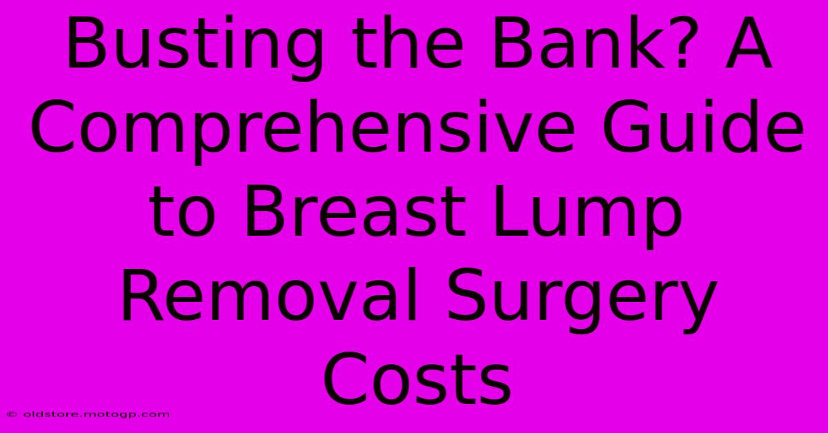 Busting The Bank? A Comprehensive Guide To Breast Lump Removal Surgery Costs