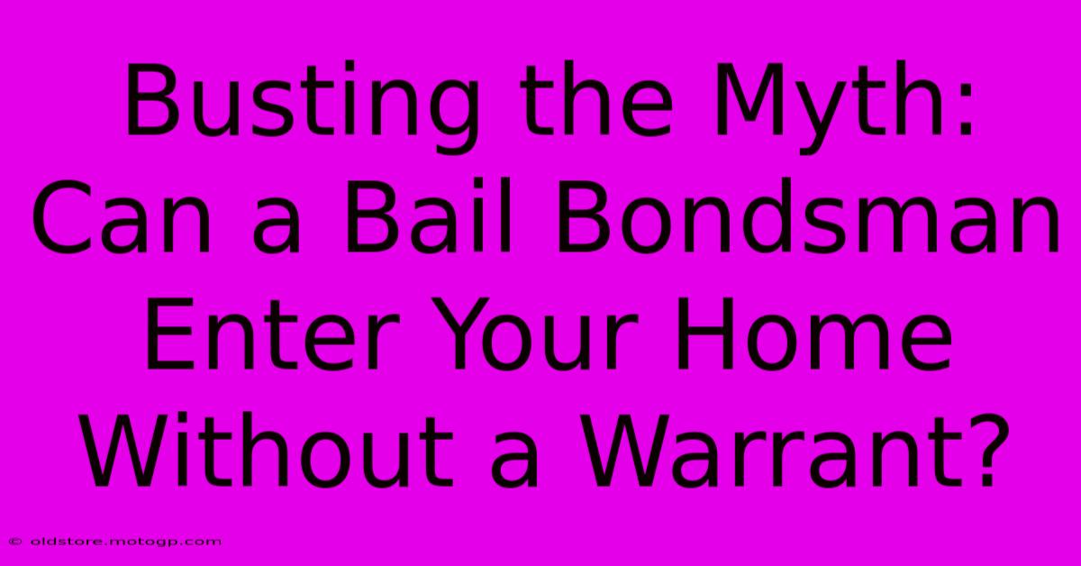 Busting The Myth: Can A Bail Bondsman Enter Your Home Without A Warrant?