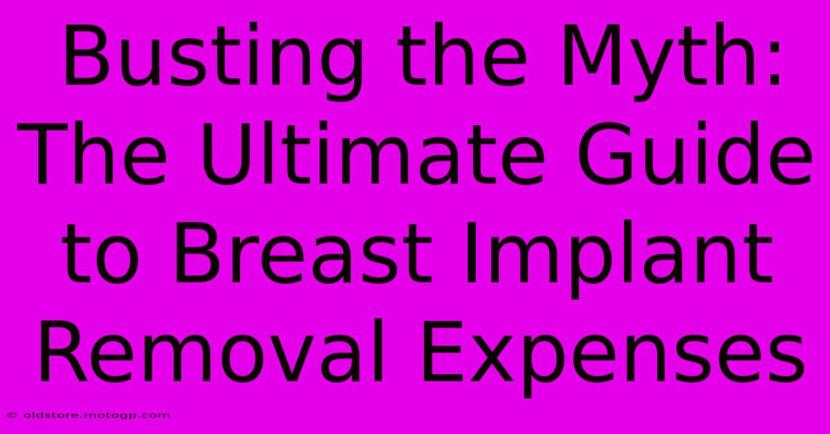 Busting The Myth: The Ultimate Guide To Breast Implant Removal Expenses