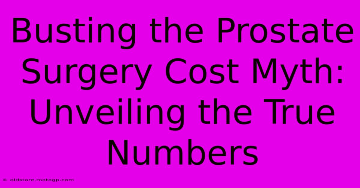 Busting The Prostate Surgery Cost Myth: Unveiling The True Numbers