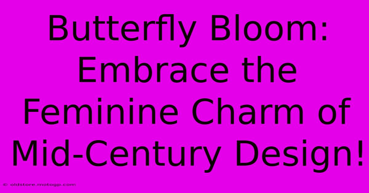 Butterfly Bloom: Embrace The Feminine Charm Of Mid-Century Design!