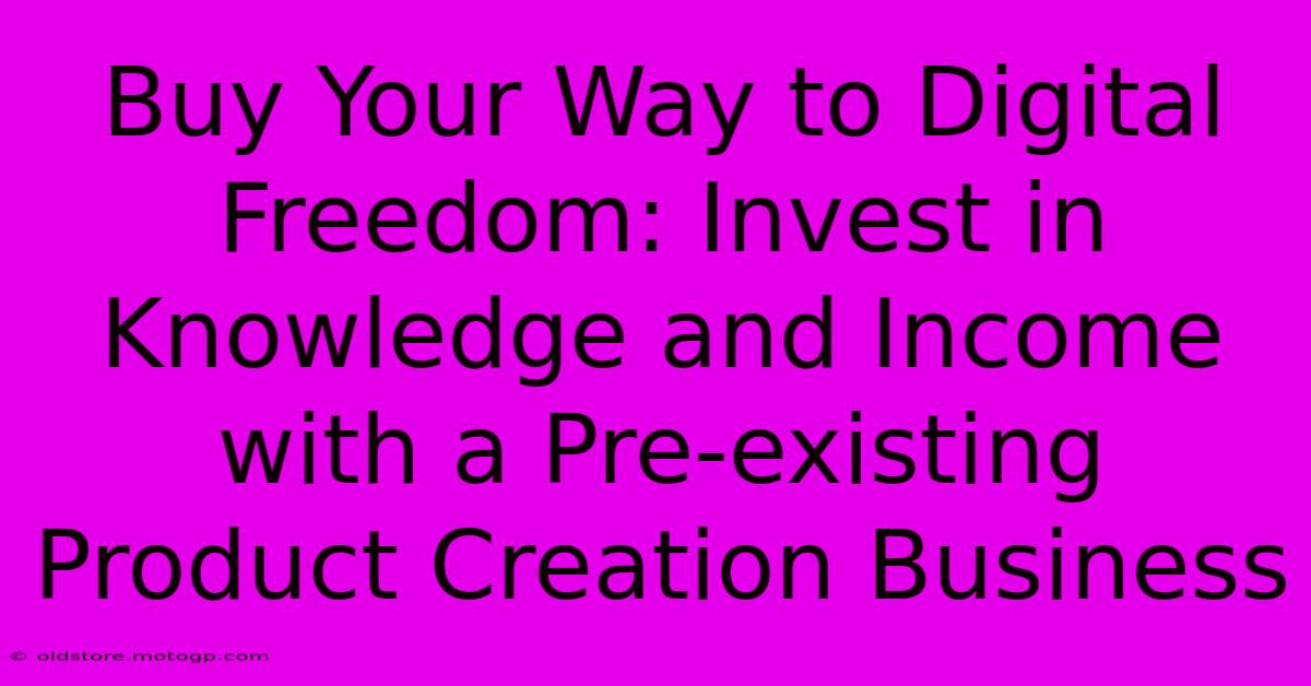 Buy Your Way To Digital Freedom: Invest In Knowledge And Income With A Pre-existing Product Creation Business