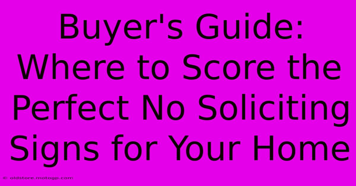 Buyer's Guide: Where To Score The Perfect No Soliciting Signs For Your Home