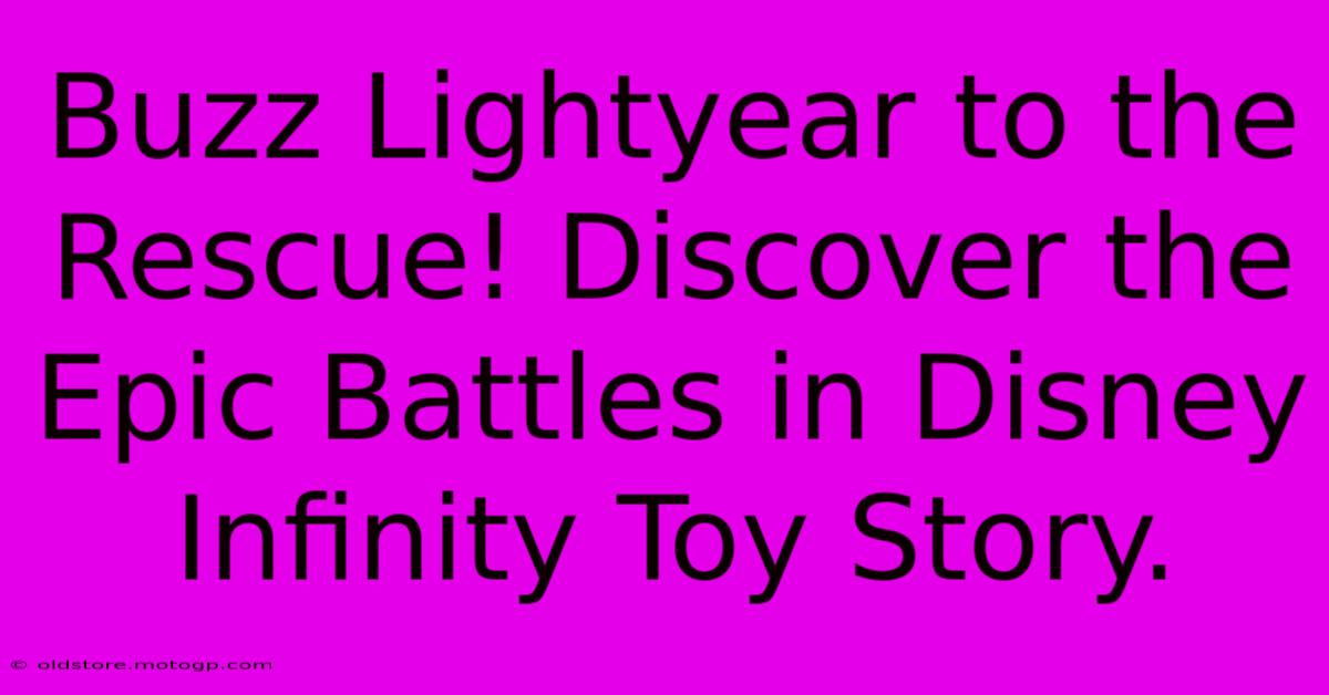 Buzz Lightyear To The Rescue! Discover The Epic Battles In Disney Infinity Toy Story.