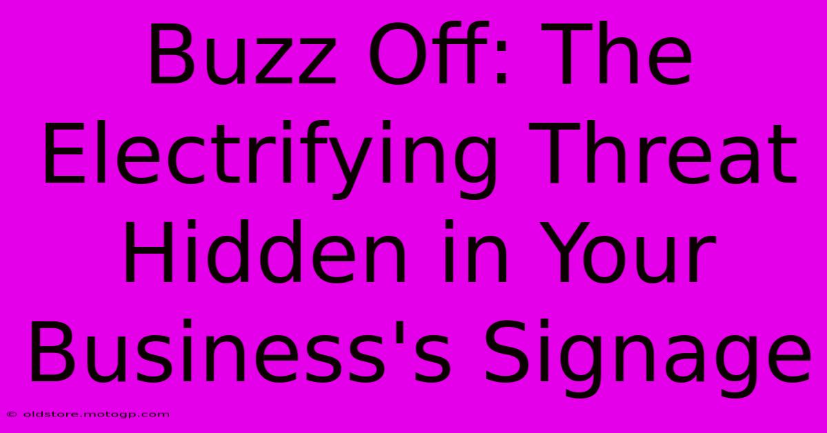 Buzz Off: The Electrifying Threat Hidden In Your Business's Signage