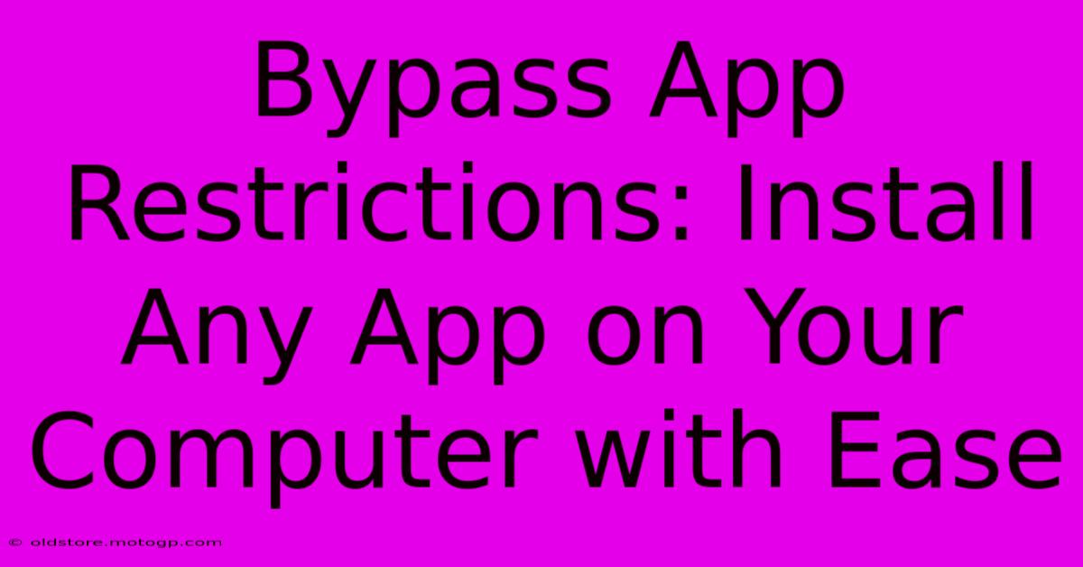 Bypass App Restrictions: Install Any App On Your Computer With Ease