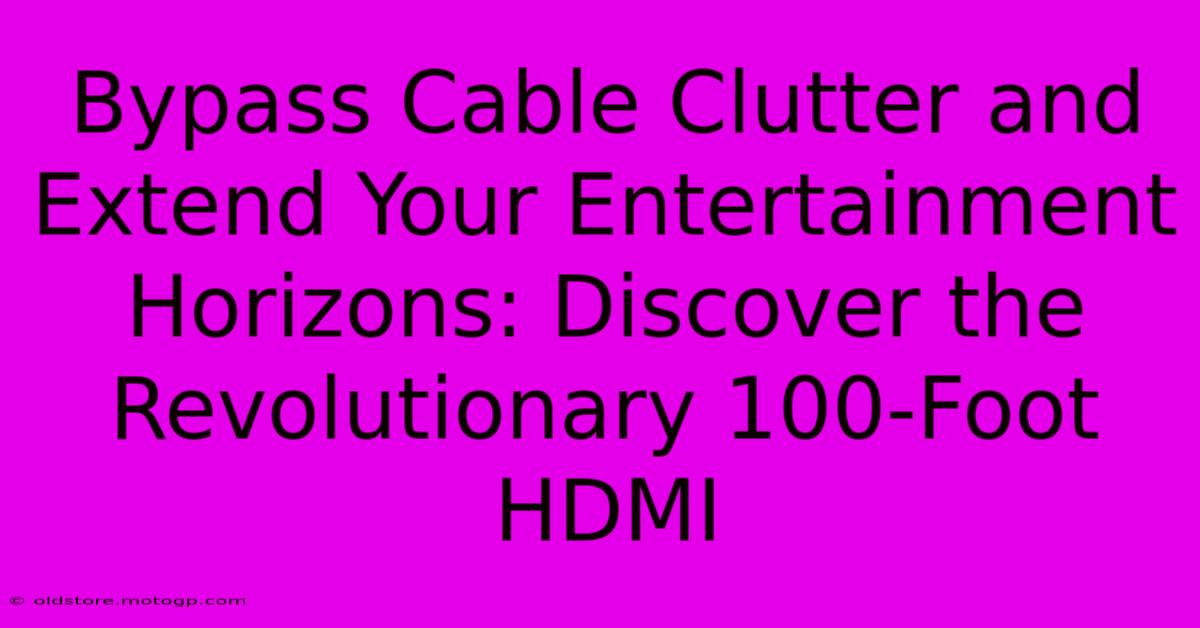 Bypass Cable Clutter And Extend Your Entertainment Horizons: Discover The Revolutionary 100-Foot HDMI