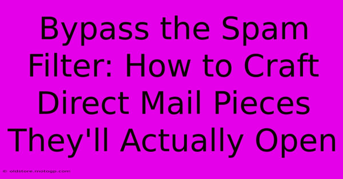 Bypass The Spam Filter: How To Craft Direct Mail Pieces They'll Actually Open