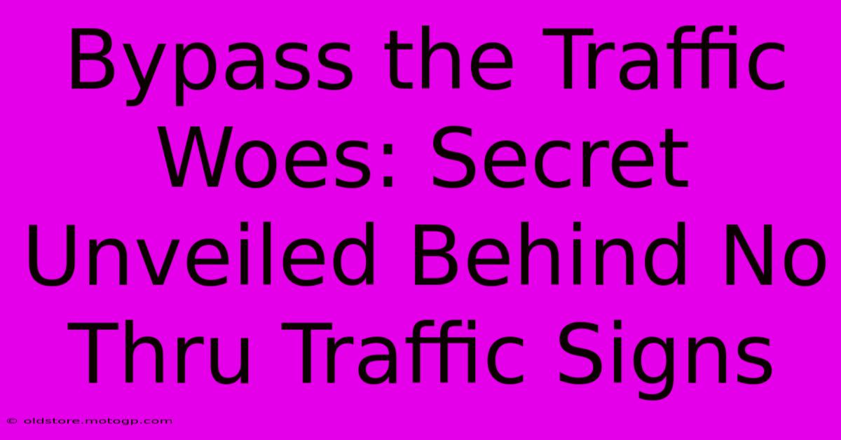 Bypass The Traffic Woes: Secret Unveiled Behind No Thru Traffic Signs