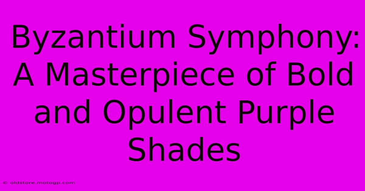 Byzantium Symphony: A Masterpiece Of Bold And Opulent Purple Shades