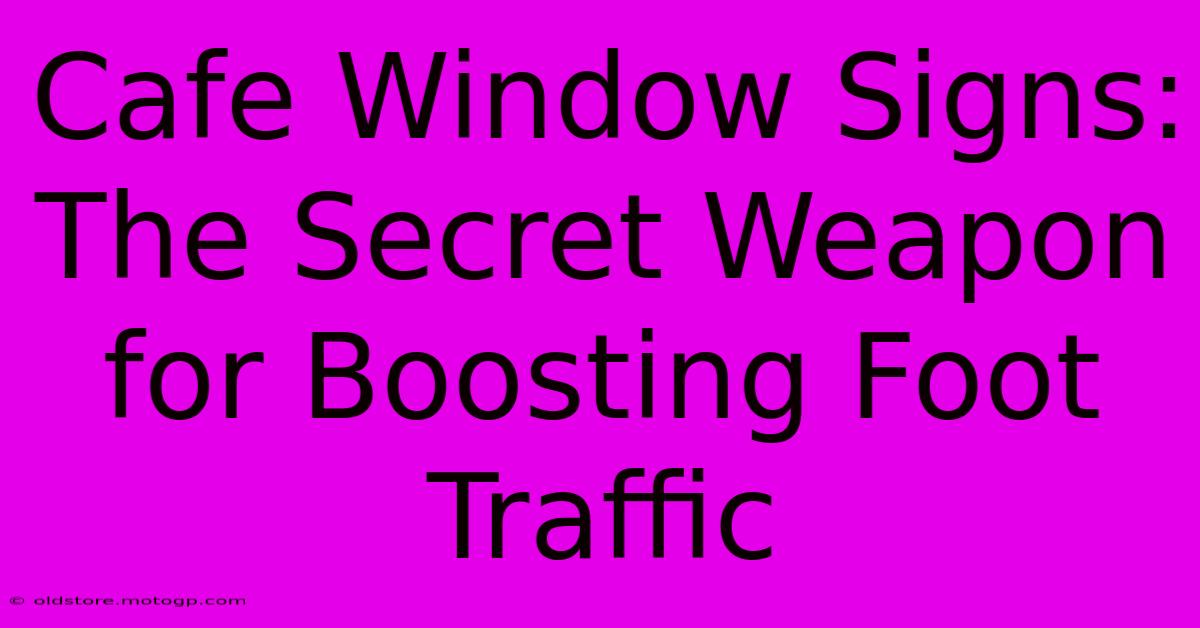 Cafe Window Signs: The Secret Weapon For Boosting Foot Traffic