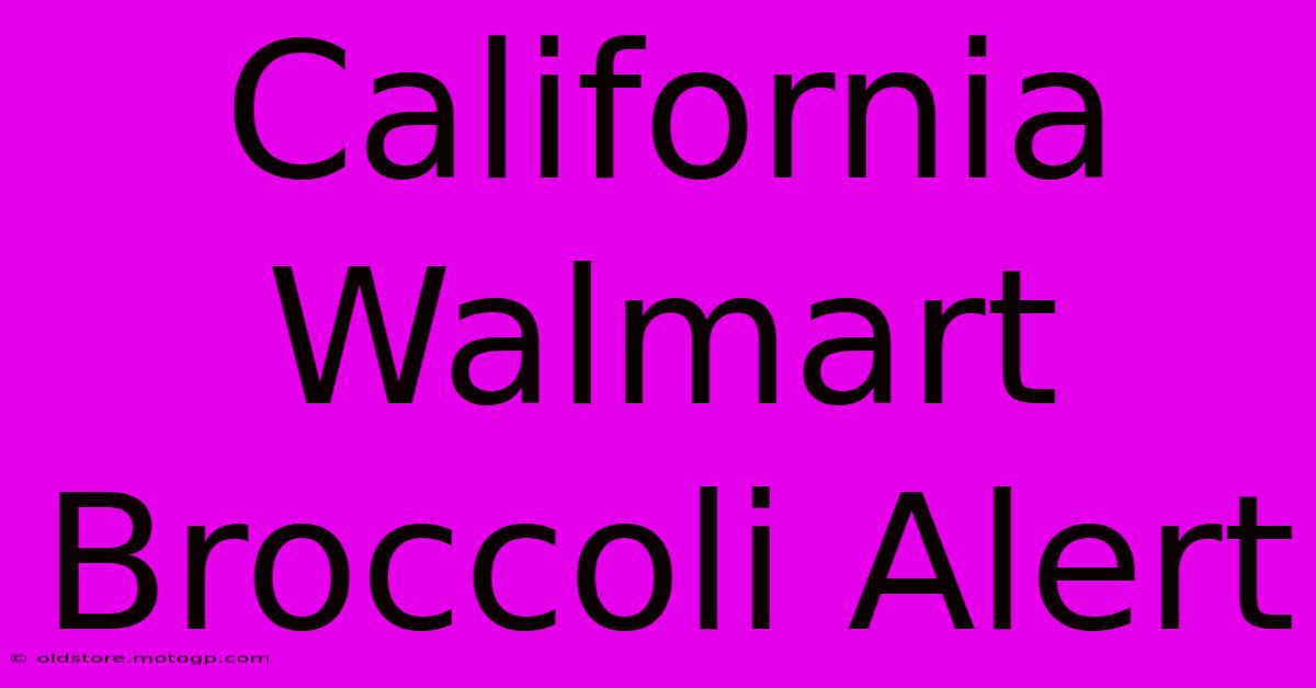 California Walmart Broccoli Alert