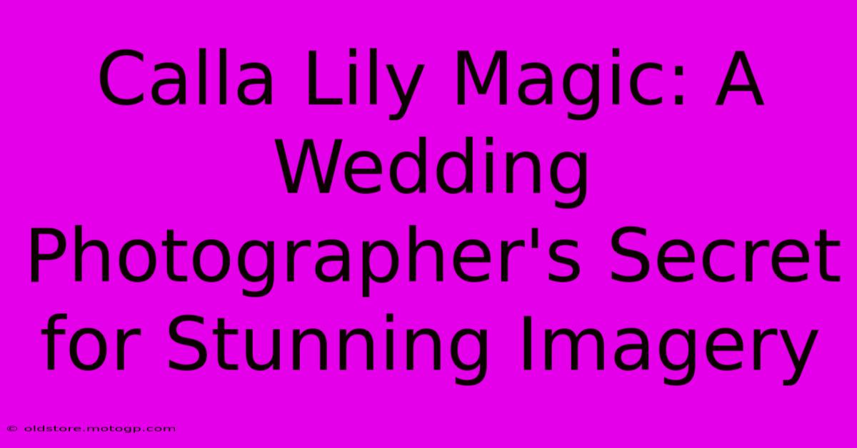 Calla Lily Magic: A Wedding Photographer's Secret For Stunning Imagery