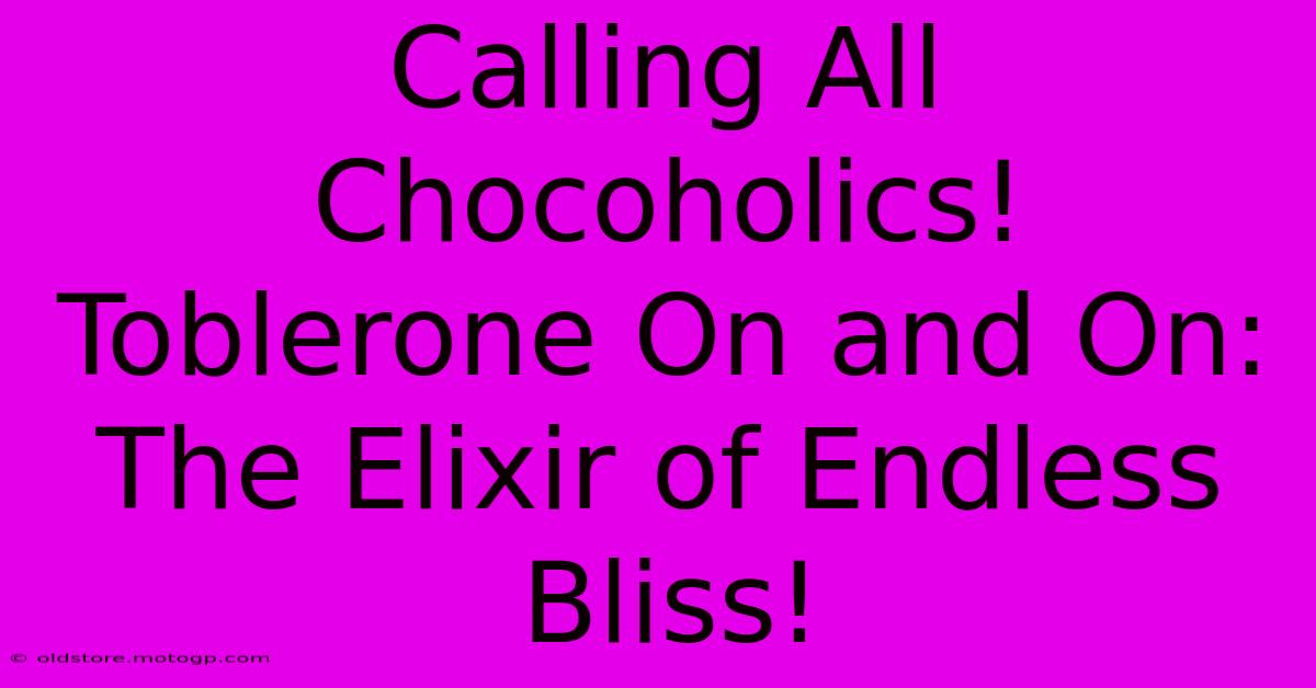 Calling All Chocoholics! Toblerone On And On: The Elixir Of Endless Bliss!