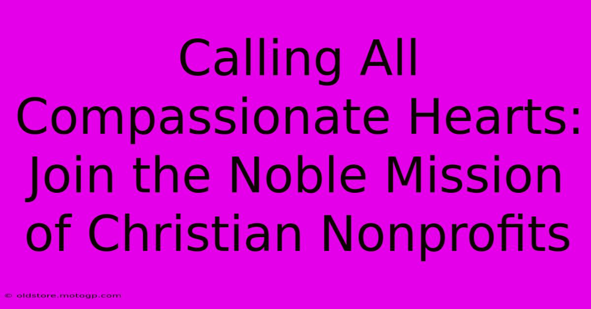 Calling All Compassionate Hearts: Join The Noble Mission Of Christian Nonprofits