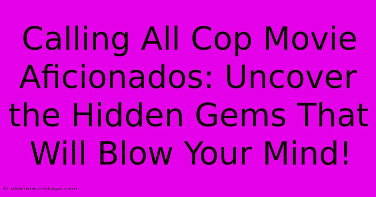 Calling All Cop Movie Aficionados: Uncover The Hidden Gems That Will Blow Your Mind!