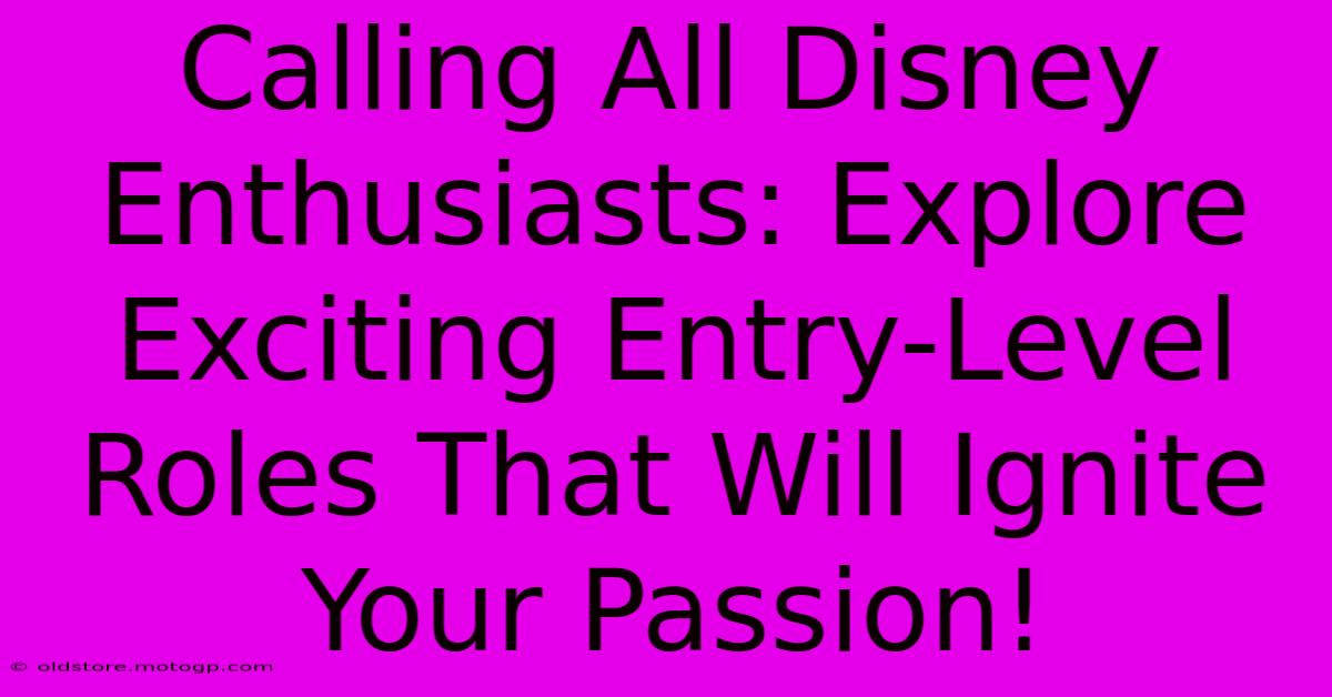 Calling All Disney Enthusiasts: Explore Exciting Entry-Level Roles That Will Ignite Your Passion!