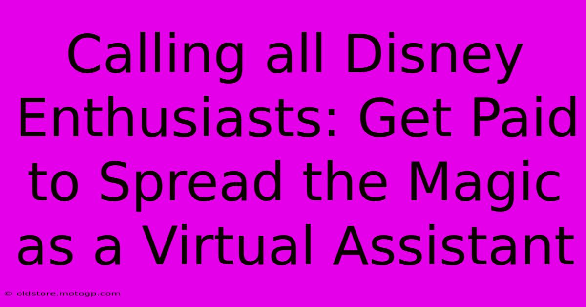 Calling All Disney Enthusiasts: Get Paid To Spread The Magic As A Virtual Assistant