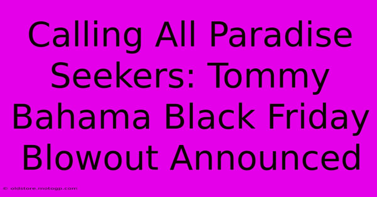 Calling All Paradise Seekers: Tommy Bahama Black Friday Blowout Announced