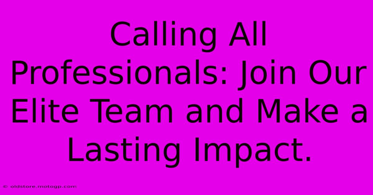 Calling All Professionals: Join Our Elite Team And Make A Lasting Impact.