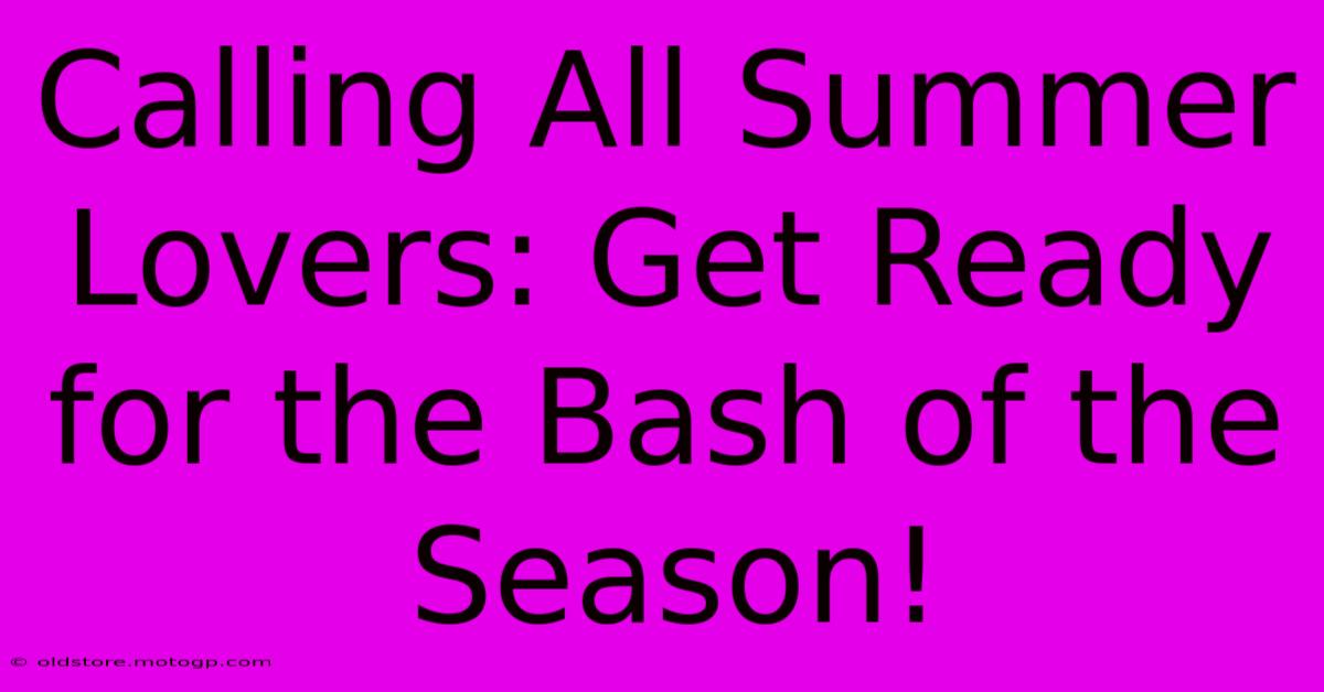 Calling All Summer Lovers: Get Ready For The Bash Of The Season!