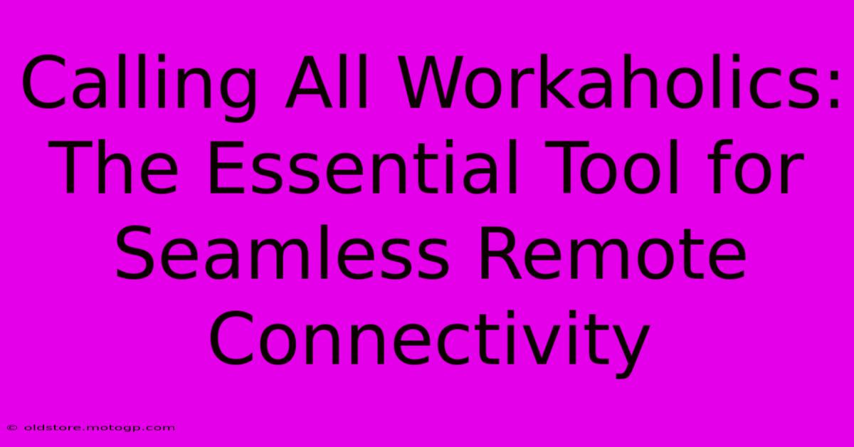 Calling All Workaholics: The Essential Tool For Seamless Remote Connectivity