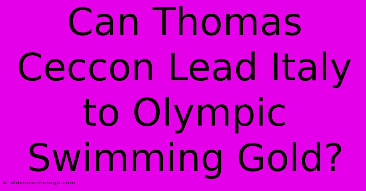 Can Thomas Ceccon Lead Italy To Olympic Swimming Gold?