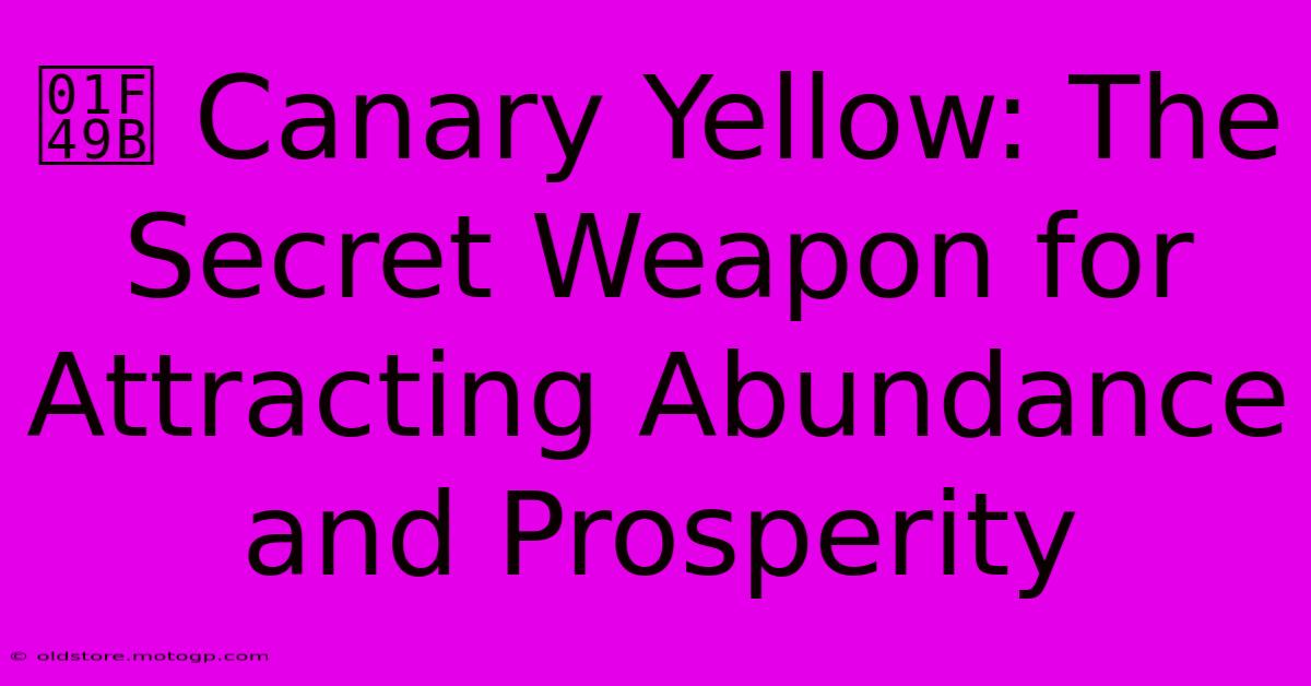 💛 Canary Yellow: The Secret Weapon For Attracting Abundance And Prosperity