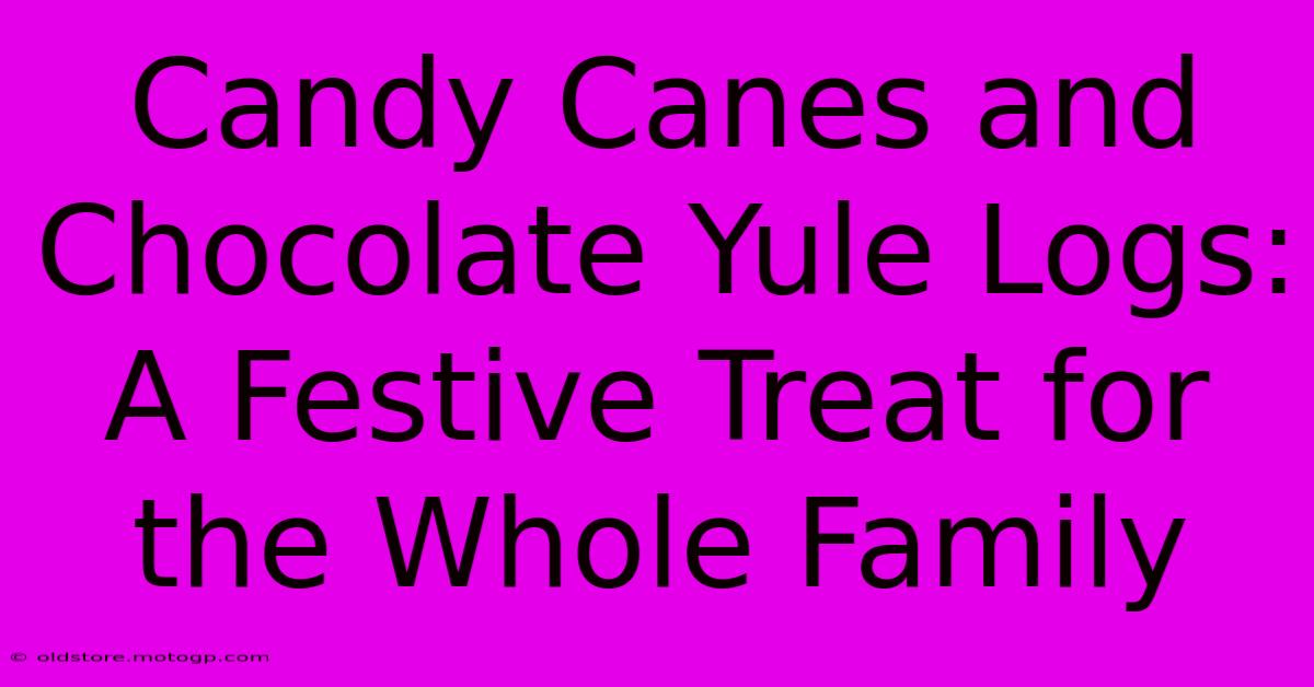 Candy Canes And Chocolate Yule Logs: A Festive Treat For The Whole Family