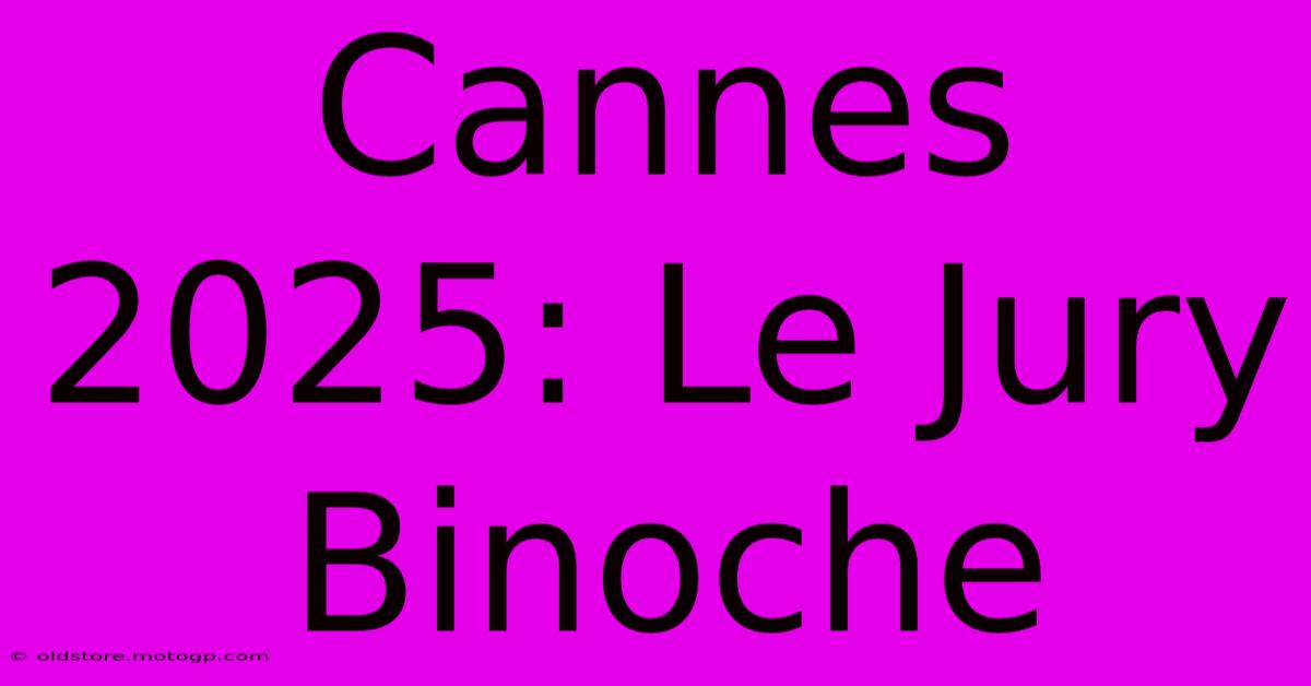 Cannes 2025: Le Jury Binoche