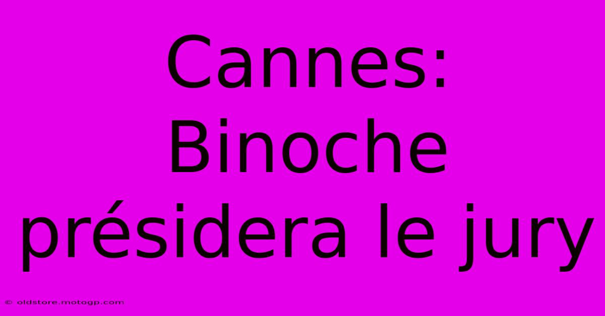 Cannes: Binoche Présidera Le Jury