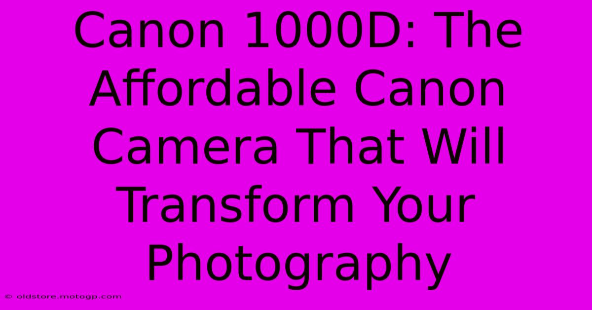 Canon 1000D: The Affordable Canon Camera That Will Transform Your Photography