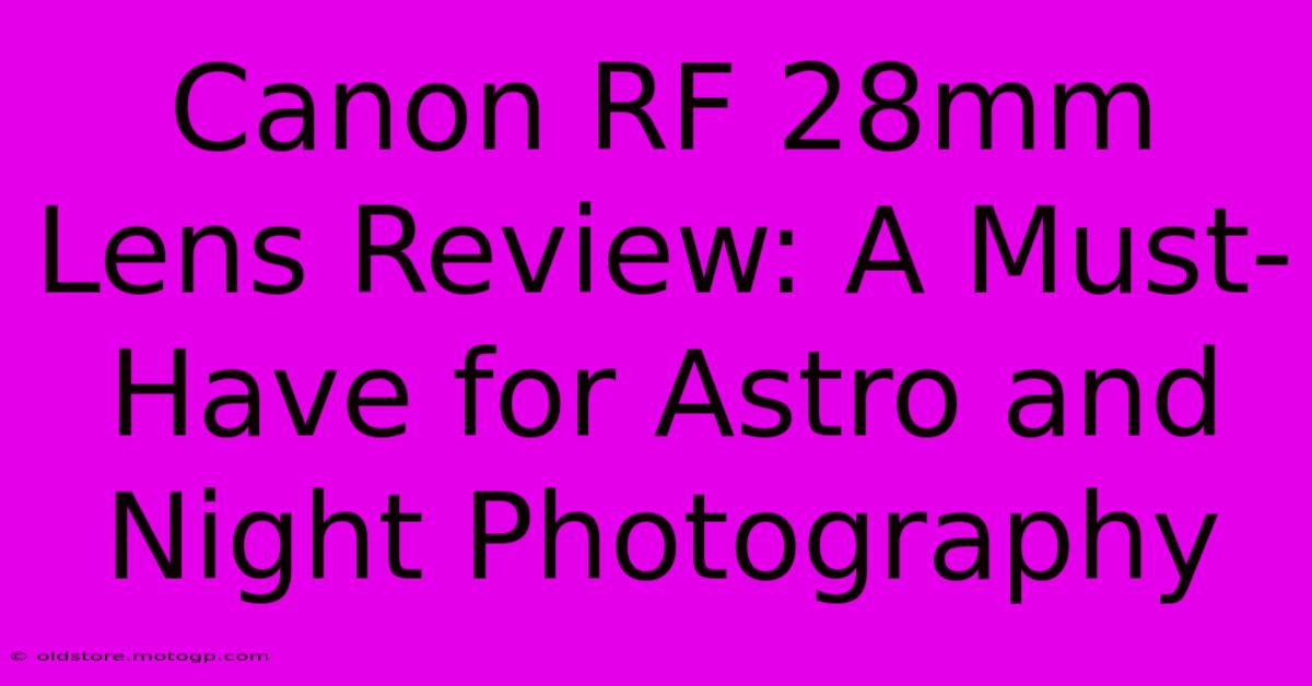 Canon RF 28mm Lens Review: A Must-Have For Astro And Night Photography