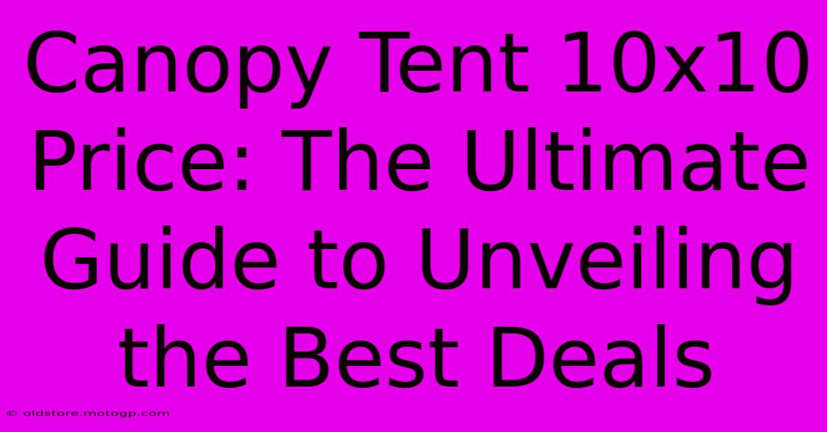 Canopy Tent 10x10 Price: The Ultimate Guide To Unveiling The Best Deals