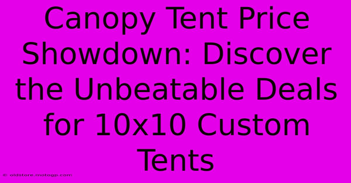 Canopy Tent Price Showdown: Discover The Unbeatable Deals For 10x10 Custom Tents