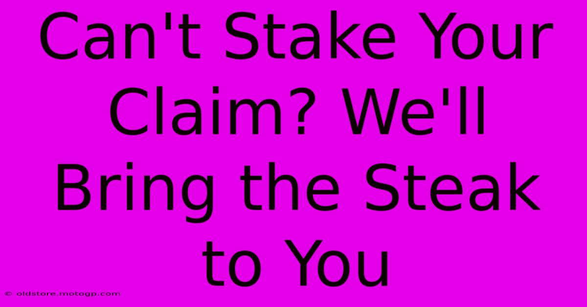 Can't Stake Your Claim? We'll Bring The Steak To You