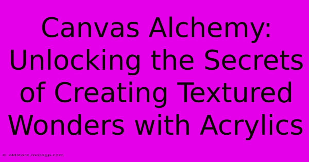 Canvas Alchemy: Unlocking The Secrets Of Creating Textured Wonders With Acrylics